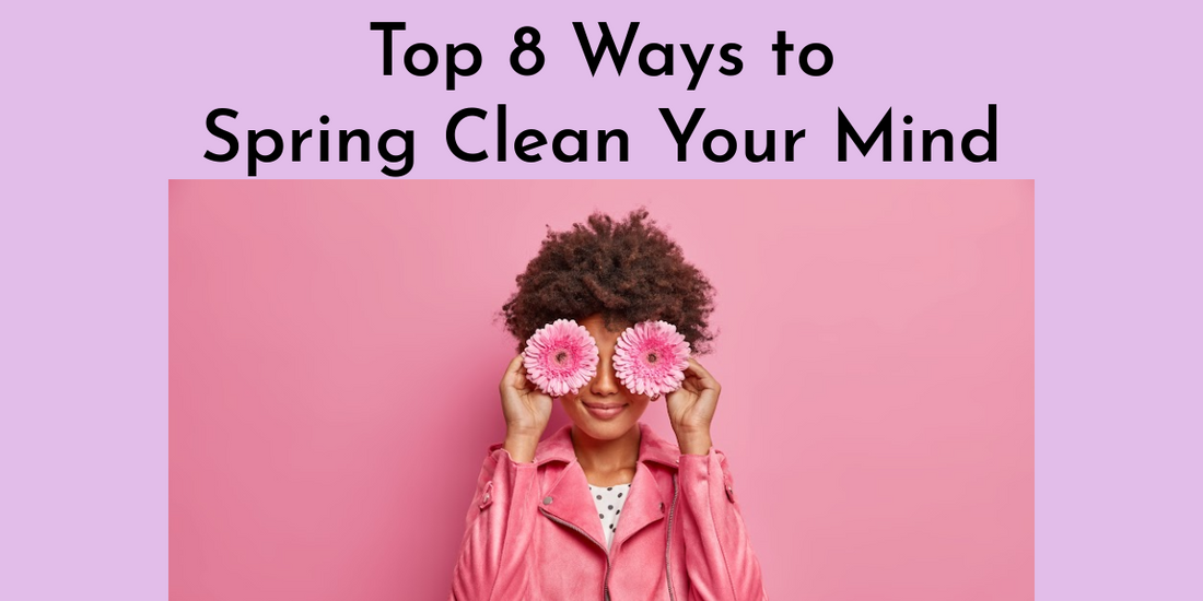 Top 8 Ways to Spring Clean Your Mind